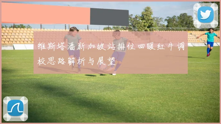 维斯塔潘新加坡站排位回暖红牛调校思路解析与展望